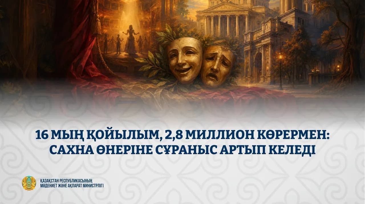 16 мың қойылым және 2,8 миллион көрермен: Қазақстан театрларына қызығушылық артып келеді