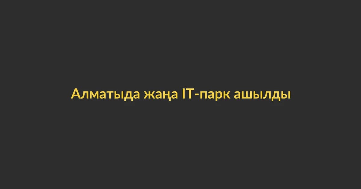 Алматыда жаңа IT-парк ашылды