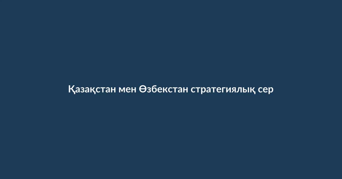 Қазақстан мен Өзбекстан стратегиялық серіктестік туралы келісімге қол қойды
