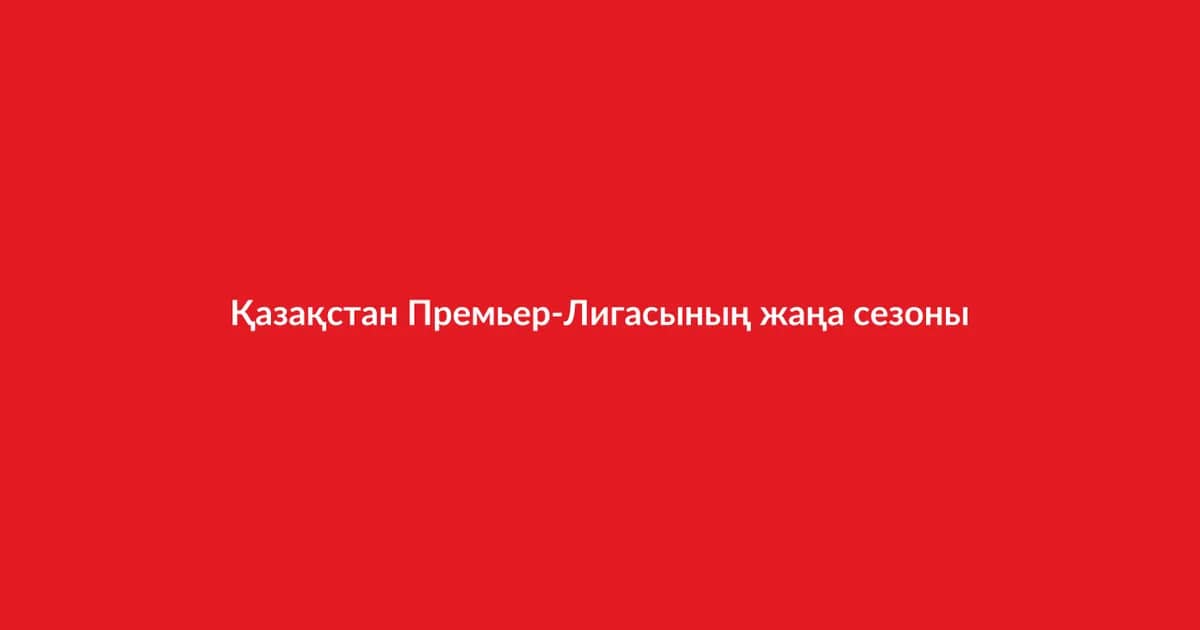 Қазақстан Премьер-Лигасының жаңа сезоны басталды