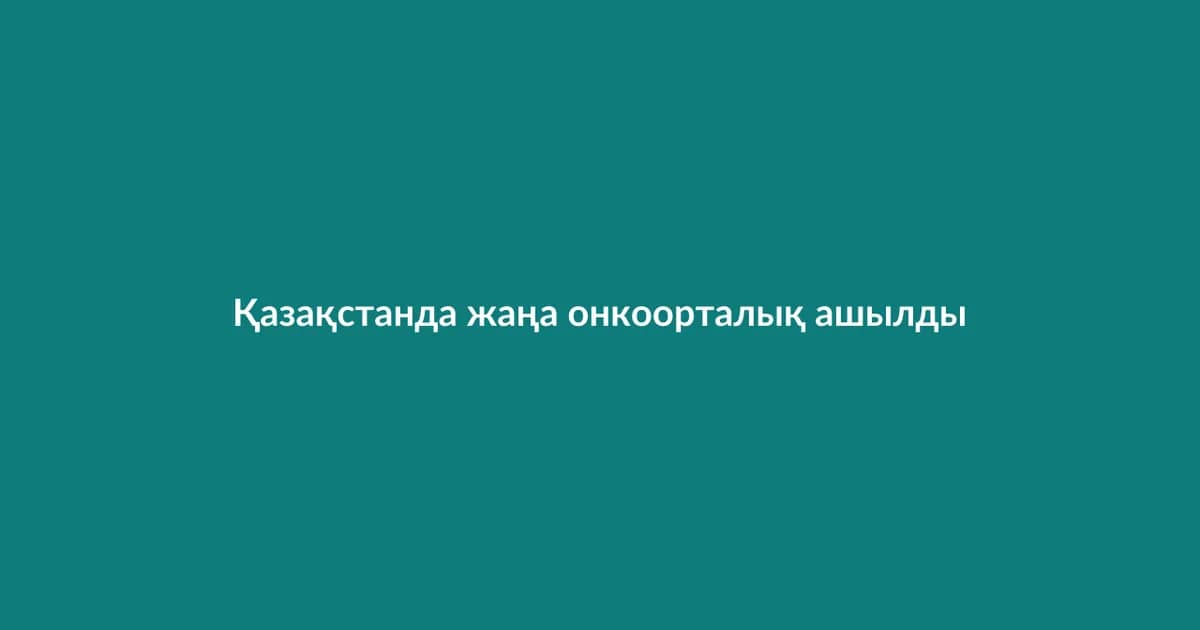 Қазақстанда жаңа онкоорталық ашылды