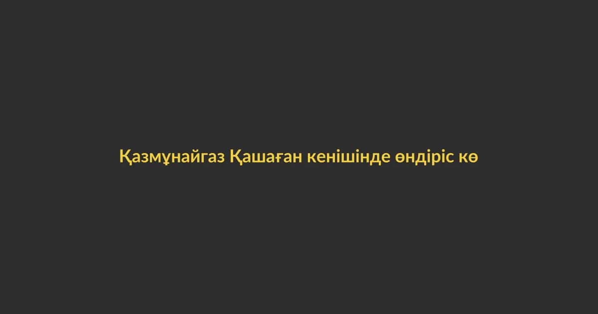 Қазмұнайгаз Қашаған кенішінде өндіріс көлемін арттырады