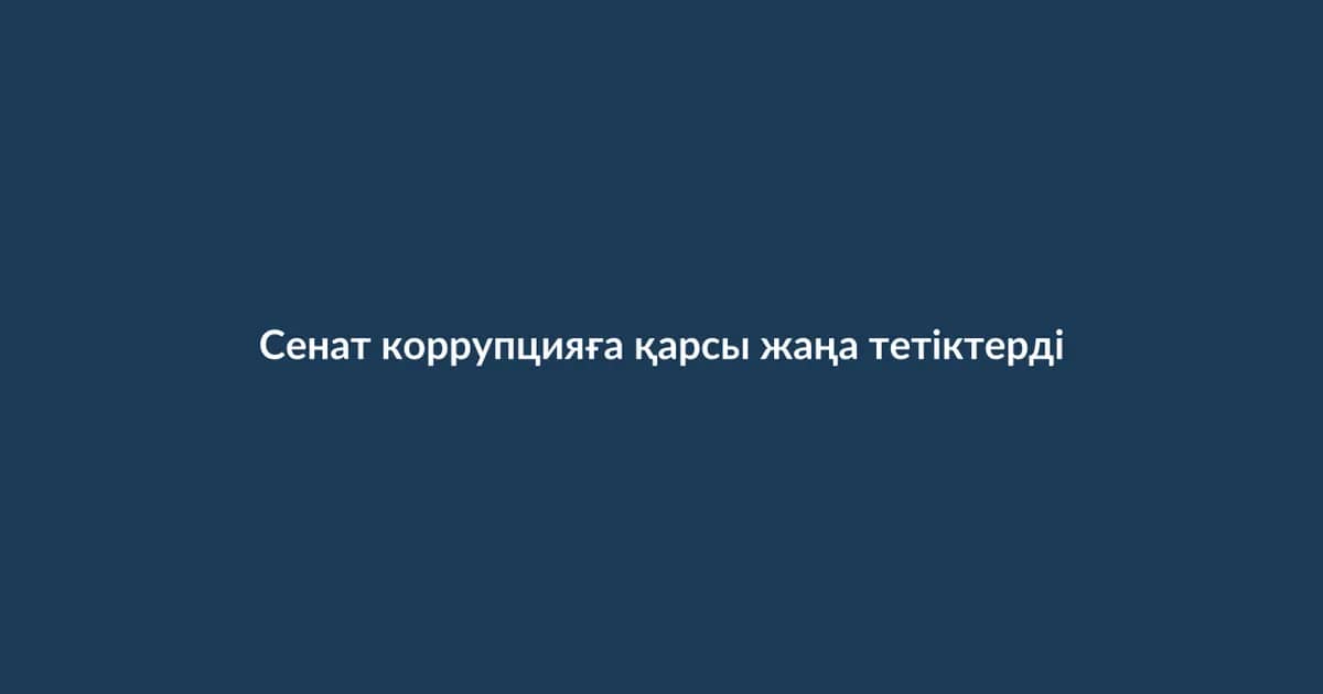 Сенат коррупцияға қарсы жаңа тетіктерді қарастырды
