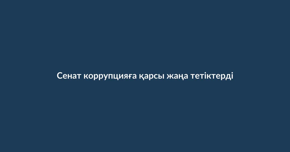 Сенат коррупцияға қарсы жаңа тетіктерді қарастырды