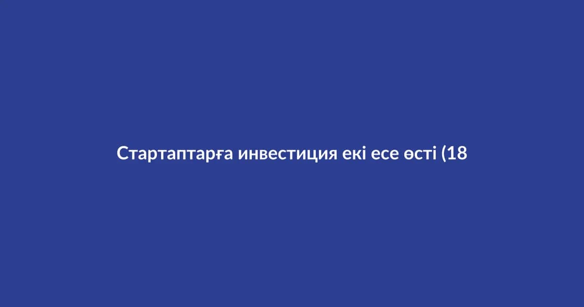Стартаптарға инвестиция екі есе өсті (18)