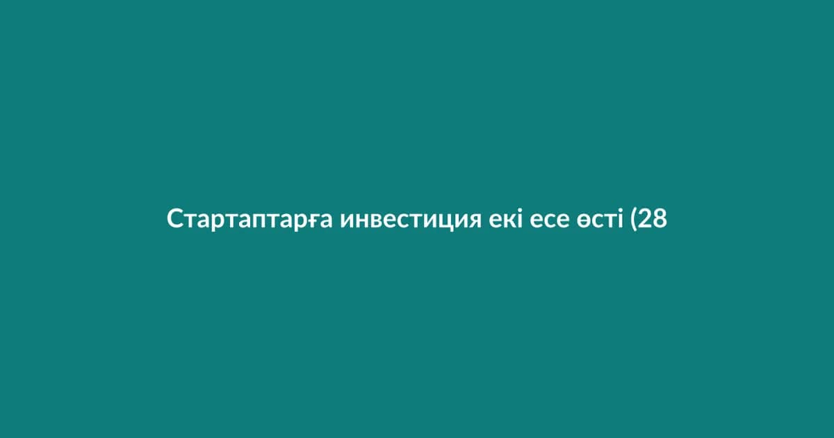 Стартаптарға инвестиция екі есе өсті (28)