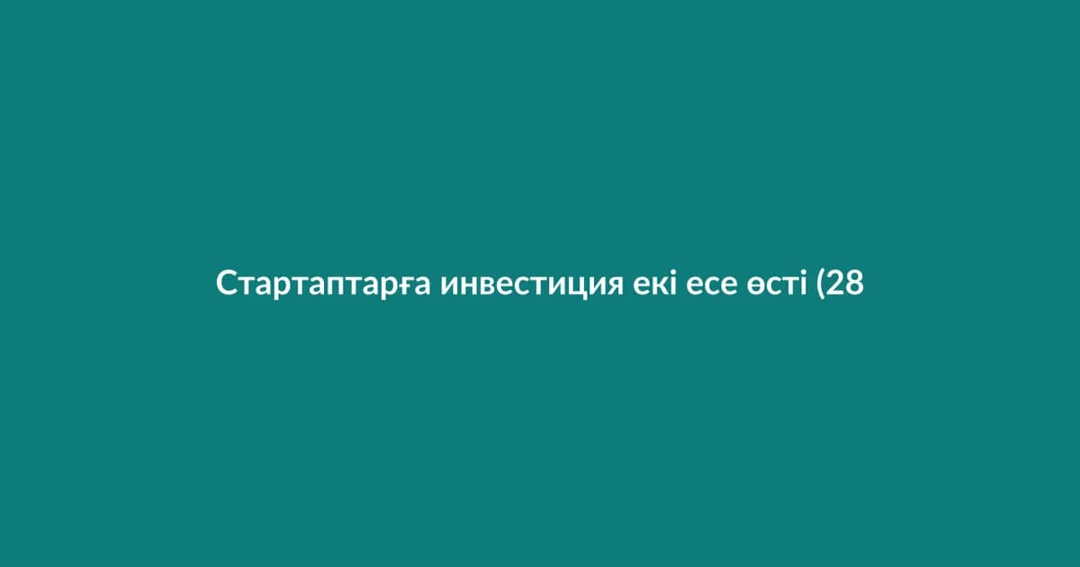 Стартаптарға инвестиция екі есе өсті (28)